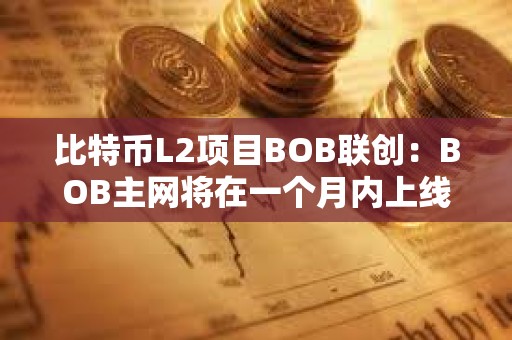 比特幣L2項目BOB聯創：BOB主網將在一個月內上線