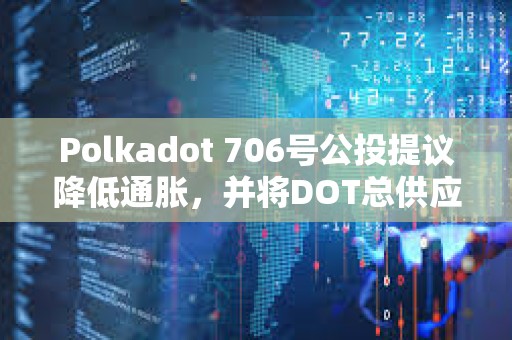 Polkadot 706號公投提議降低通脹，并將DOT總供應(yīng)量固定在21億枚