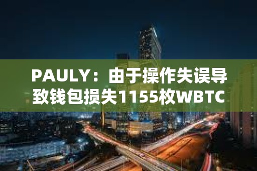 PAULY：由于操作失誤導致錢包損失1155枚WBTC