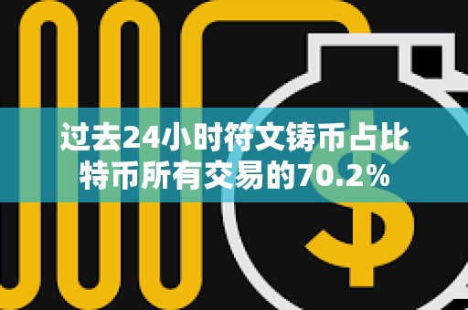 過去24小時符文鑄幣占比特幣所有交易的70.2%