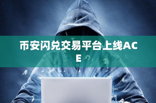 幣安閃兌交易平臺上線ACE