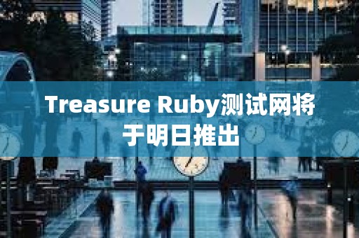 Treasure Ruby測試網將于明日推出