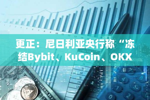 更正：尼日利亞央行稱“凍結Bybit、KuCoin、OKX、Binance用戶賬戶”為非官方內容