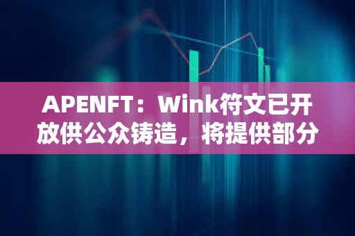 APENFT：Wink符文已開放供公眾鑄造，將提供部分Gas補貼