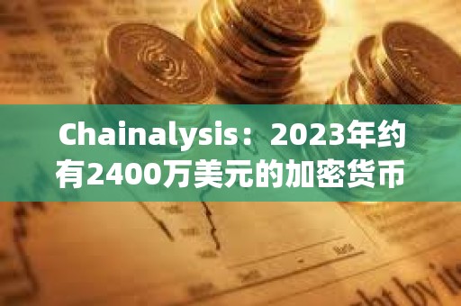 Chainalysis：2023年約有2400萬美元的加密貨幣被冒名頂替者和稅務機關騙局竊取