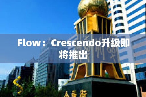 Flow：Crescendo升級即將推出