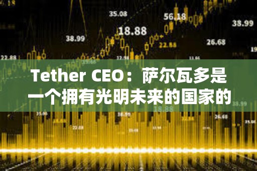 Tether CEO：薩爾瓦多是一個擁有光明未來的國家的典范