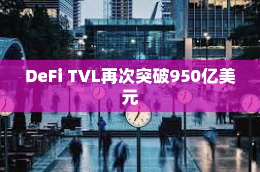 DeFi TVL再次突破950億美元