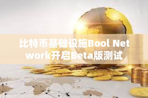 比特幣基礎設施Bool Network開啟Beta版測試