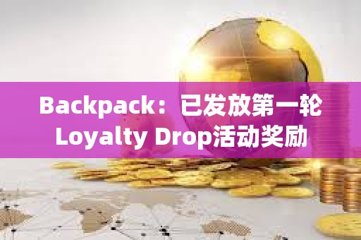 Backpack：已發放第一輪Loyalty Drop活動獎勵