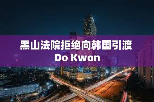 黑山法院拒絕向韓國引渡 Do Kwon