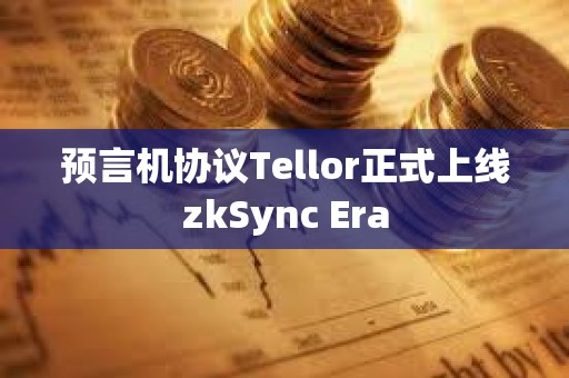 預言機協議Tellor正式上線zkSync Era