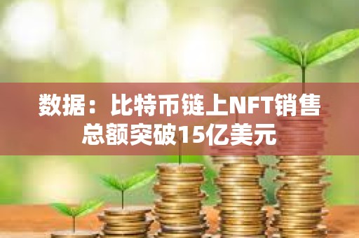 數據：比特幣鏈上NFT銷售總額突破15億美元