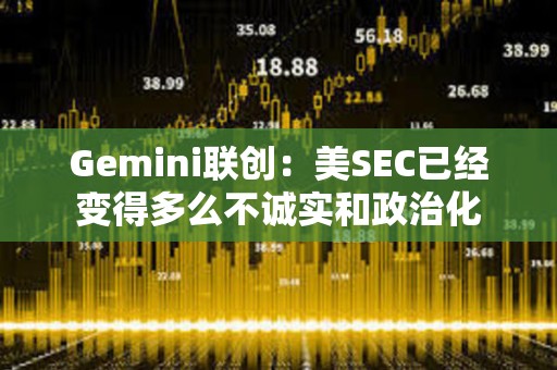Gemini聯創：美SEC已經變得多么不誠實和政治化