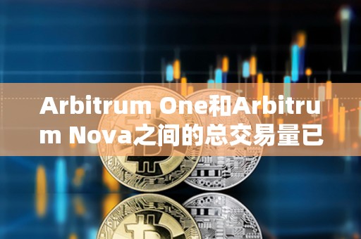 Arbitrum One和Arbitrum Nova之間的總交易量已超過10億
