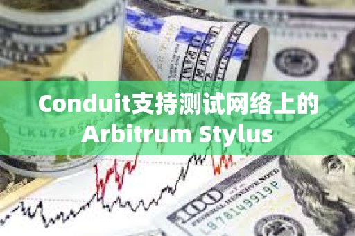 Conduit支持測試網絡上的Arbitrum Stylus