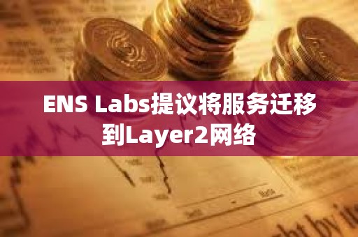 ENS Labs提議將服務遷移到Layer2網絡