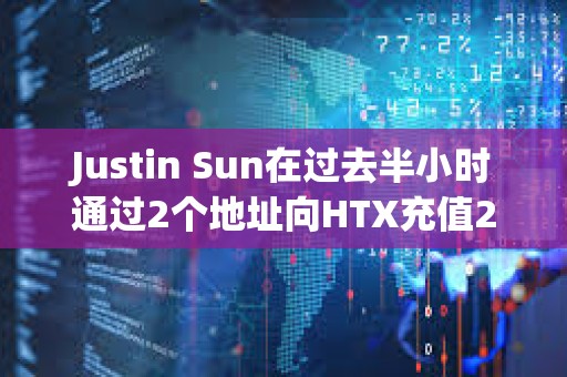 Justin Sun在過去半小時通過2個地址向HTX充值2423萬USDT