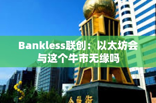 Bankless聯(lián)創(chuàng)：以太坊會與這個牛市無緣嗎