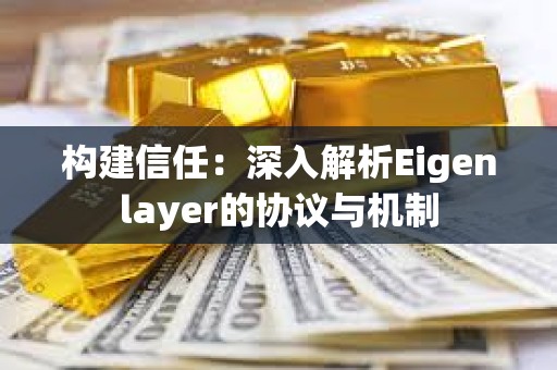 構(gòu)建信任：深入解析Eigenlayer的協(xié)議與機制