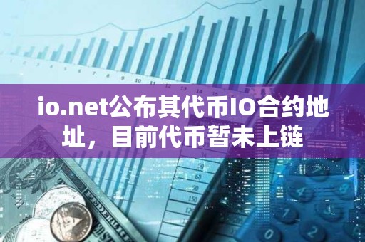 io.net公布其代幣IO合約地址，目前代幣暫未上鏈