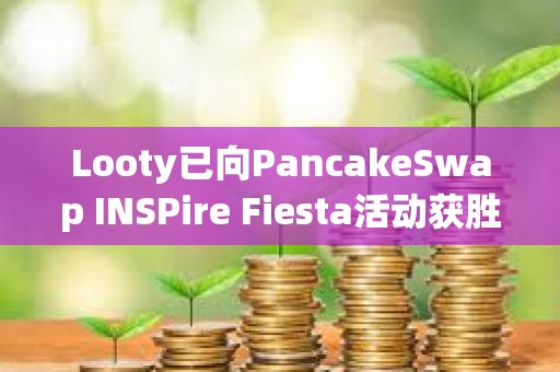 Looty已向PancakeSwap INSPire Fiesta活動獲勝者空投Key