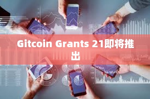 Gitcoin Grants 21即將推出