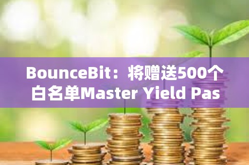 BounceBit：將贈送500個白名單Master Yield Pass