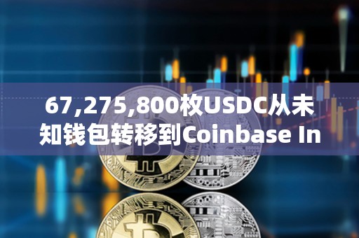 67,275,800枚USDC從未知錢包轉移到Coinbase Institutional