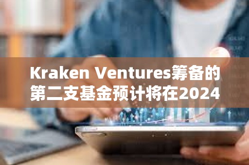 Kraken Ventures籌備的第二支基金預計將在2024年下半年推出