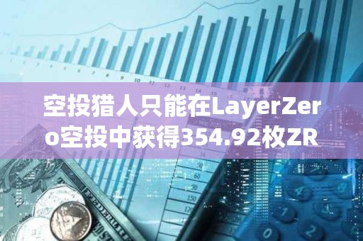 空投獵人只能在LayerZero空投中獲得354.92枚ZRO