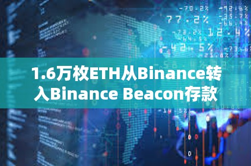 1.6萬枚ETH從Binance轉(zhuǎn)入Binance Beacon存款