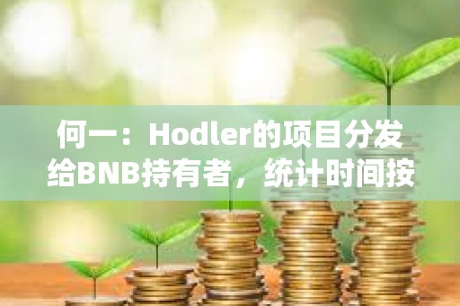 何一：Hodler的項目分發給BNB持有者，統計時間按照回溯邏輯