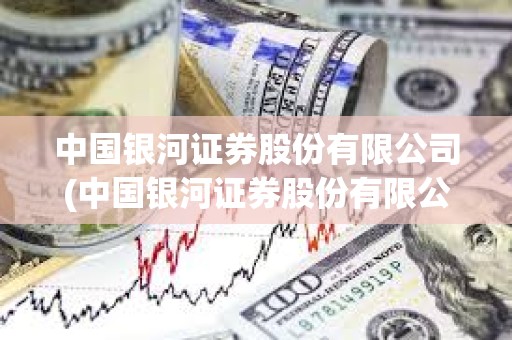 中國銀河證券股份有限公司(中國銀河證券股份有限公司廣東分公司)