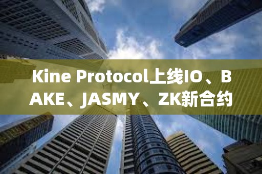 Kine Protocol上線IO、BAKE、JASMY、ZK新合約幣種