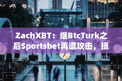 ZachXBT：繼BtcTurk之后Sportsbet再遭攻擊，損失超350萬美元