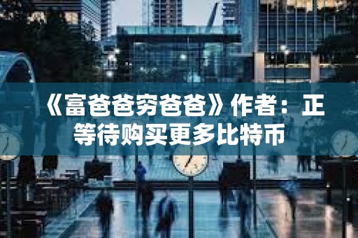 《富爸爸窮爸爸》作者：正等待購買更多比特幣