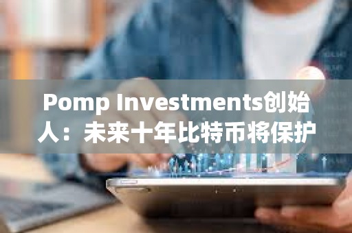 Pomp Investments創(chuàng)始人：未來十年比特幣將保護(hù)人工智能所創(chuàng)造財富
