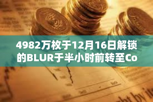 4982萬枚于12月16日解鎖的BLUR于半小時前轉至Coinbase Prime