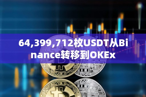 64,399,712枚USDT從Binance轉移到OKEx