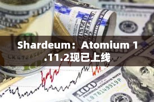 Shardeum：Atomium 1.11.2現已上線
