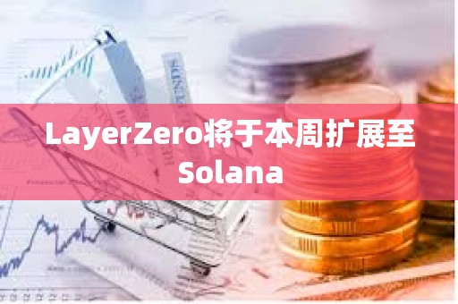 LayerZero將于本周擴展至Solana