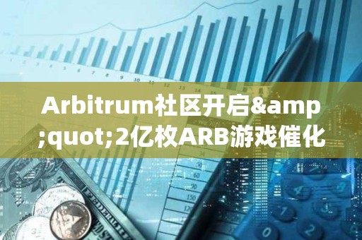 Arbitrum社區(qū)開啟"2億枚ARB游戲催化劑計(jì)劃"提案的鏈上投票