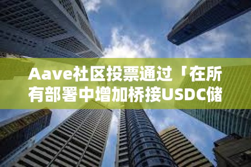 Aave社區投票通過「在所有部署中增加橋接USDC儲備因子」ARFC提案