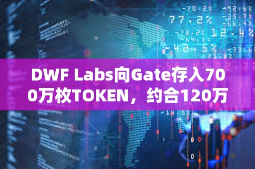 DWF Labs向Gate存入700萬枚TOKEN，約合120萬美元