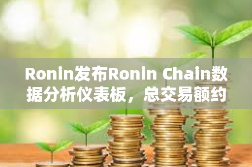 Ronin發布Ronin Chain數據分析儀表板，總交易額約7.2億美元
