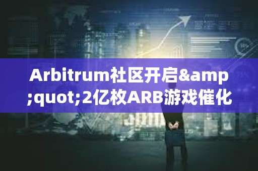 Arbitrum社區開啟"2億枚ARB游戲催化劑計劃"提案的鏈上投票