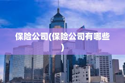 保險公司(保險公司有哪些)