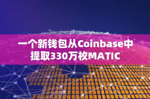 一個新錢包從Coinbase中提取330萬枚MATIC