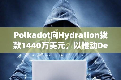 Polkadot向Hydration撥款1440萬美元，以推動DeFi發展